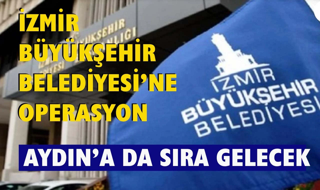 İzmir Büyükşehir Belediyesi’ne şok operasyon