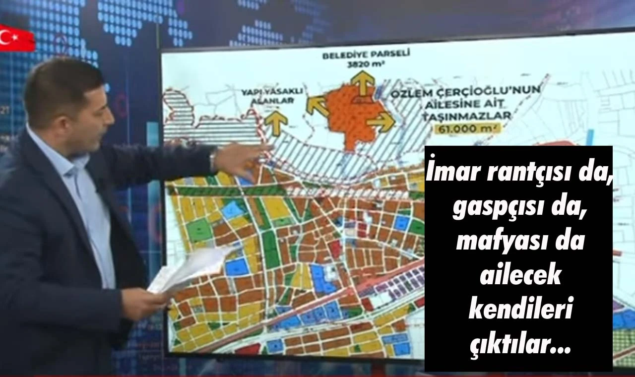 Çerçioğlu ailesinin imar vurgunu deşifre oldu