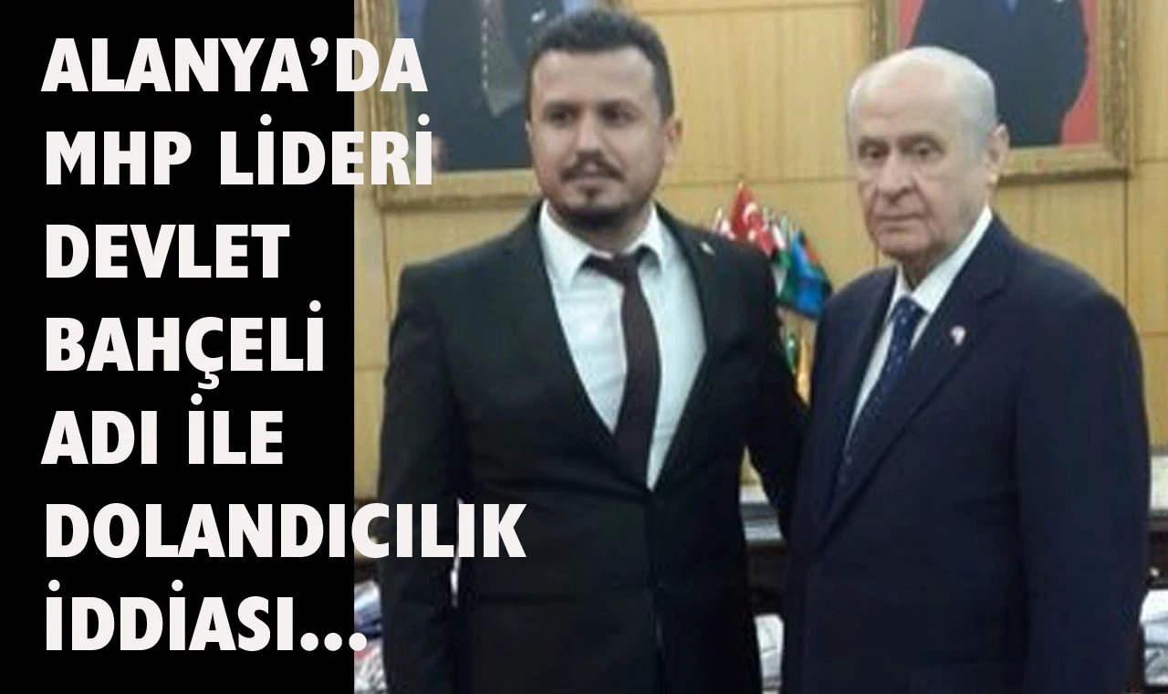 MHP'nin adı Alanya'da dolandırıcılık iddialarına karıştı