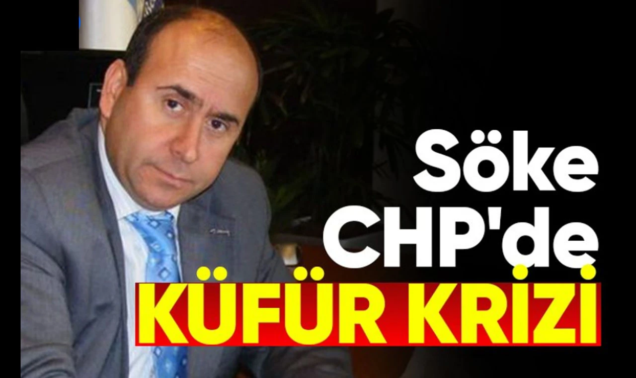 Söke CHP’nin küfürbaz başkanı…