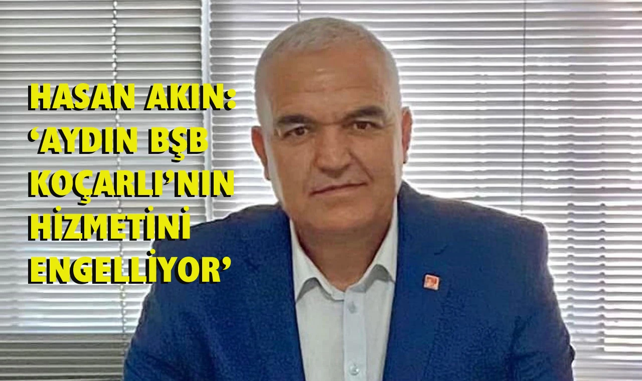 CHP Koçarlı İlçe Başkanı Hasan Akın: “Gücümüzden korkuyorlar…”