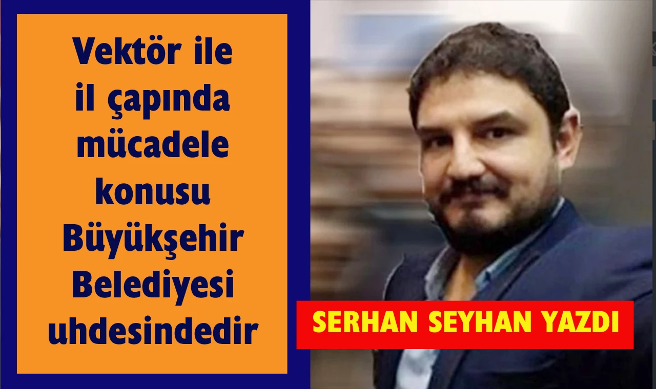 Vektör ile mücadele yetkisi Büyükşehir Belediyesi’ndedir.
