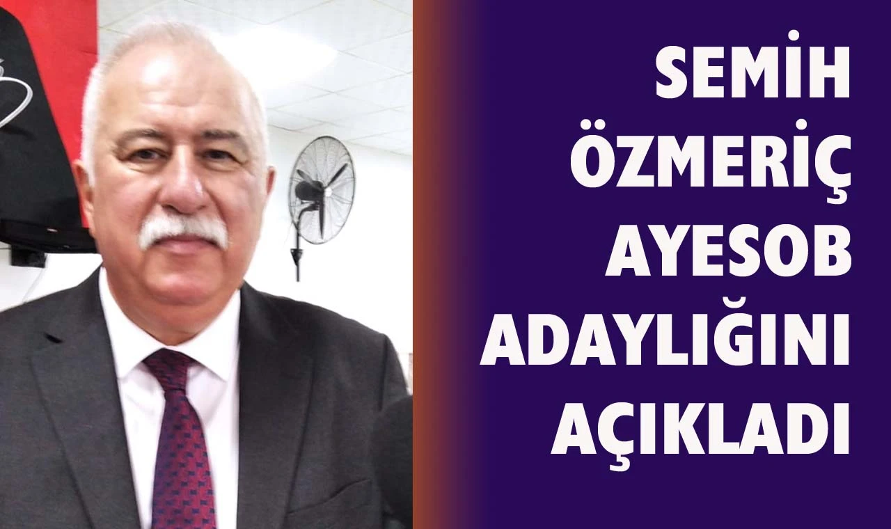 Semih Özmeriç: “AYESOB Başkanlığı’na adayım.”