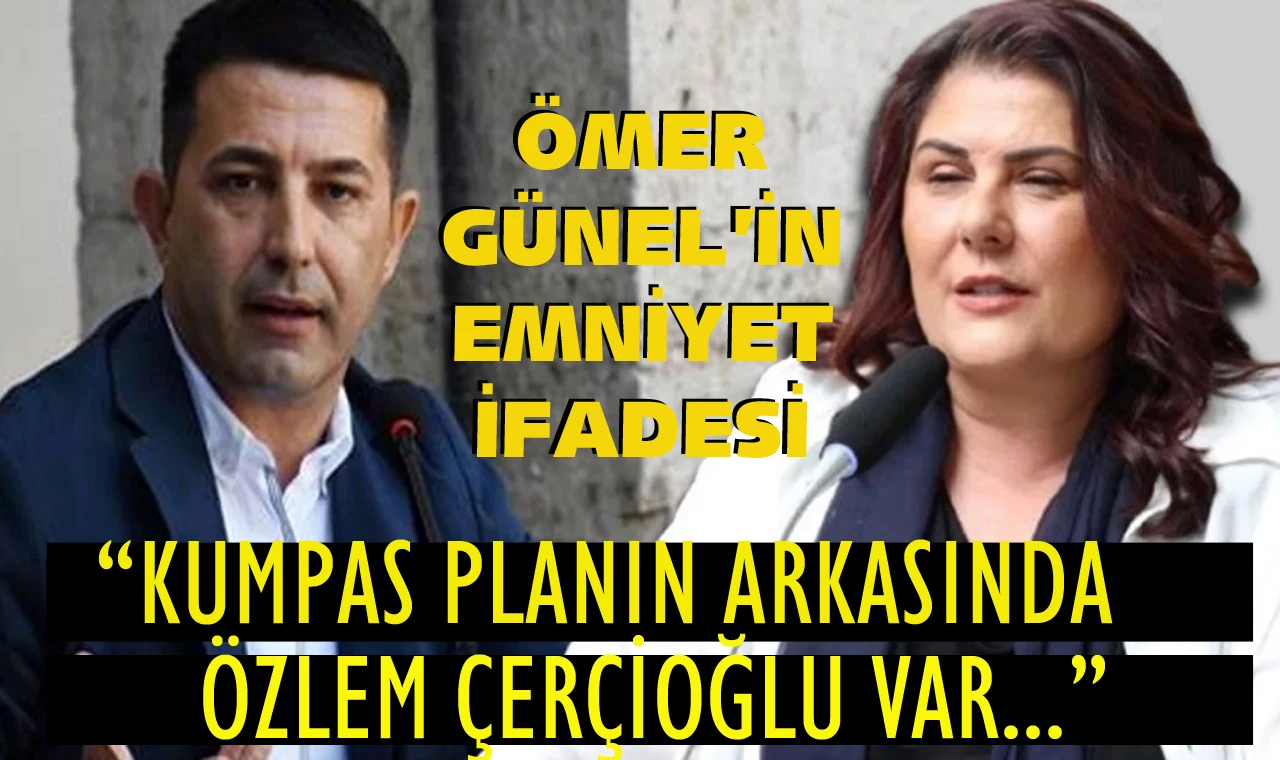 Ömer Günel’in emniyet ifadesi: “Bu planın arkasında Özlem Çerçioğlu olabilir”