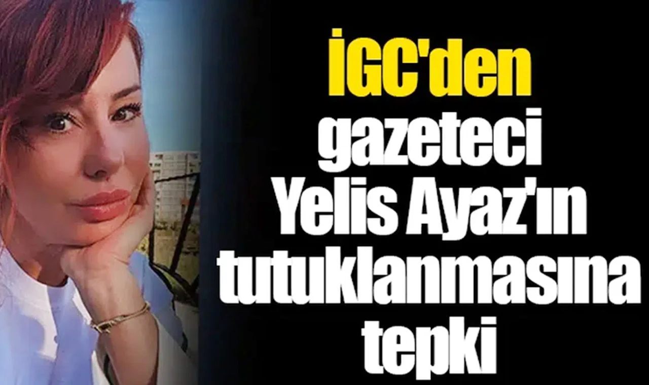 İGC'den Aydınlı Gazeteci Yelis Ayaz'ın tutuklanmasına tepki