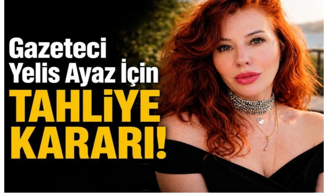 Yelis Ayaz'a tahliye kararı...