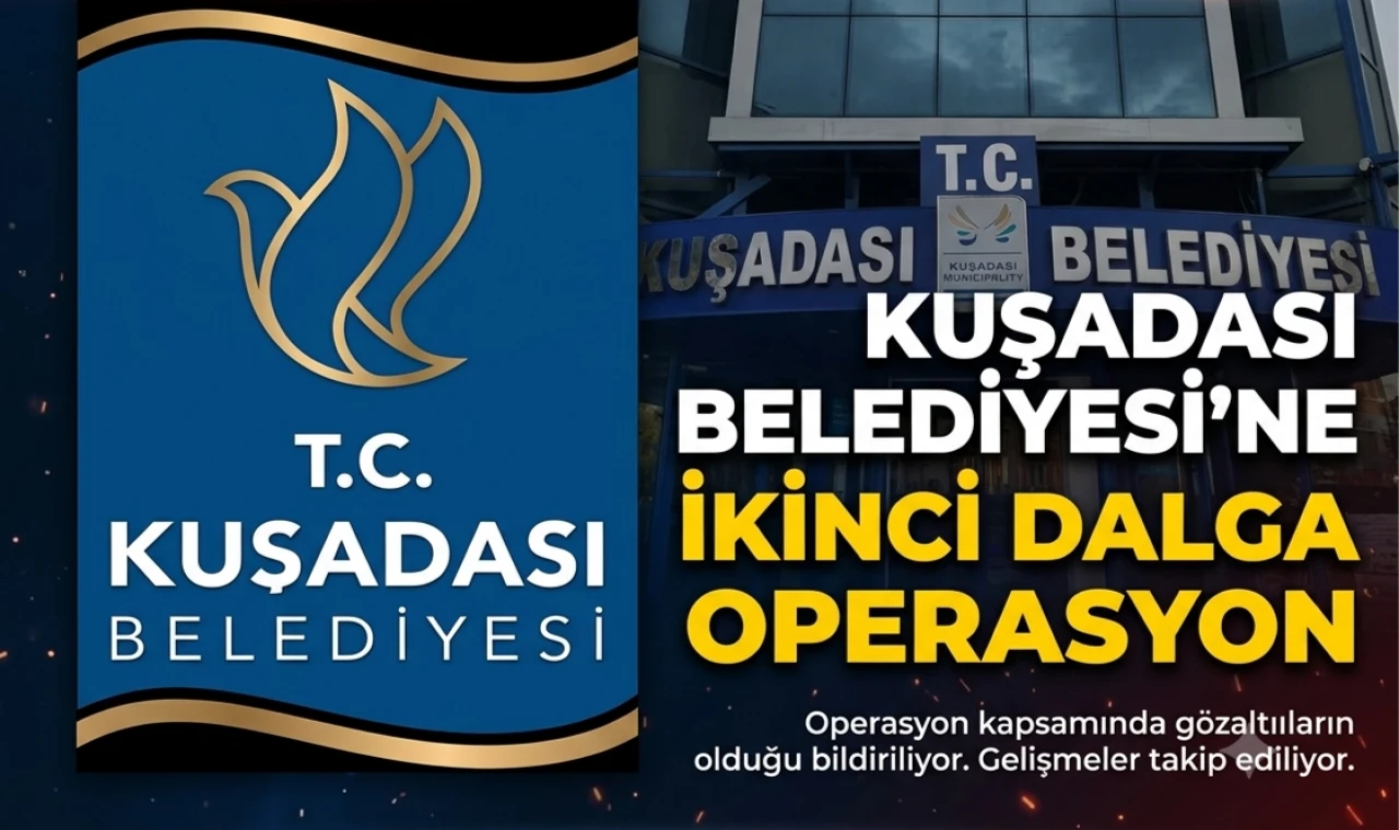 Kuşadası Belediyesi'ne ikinci dalga gözaltı operasyonu