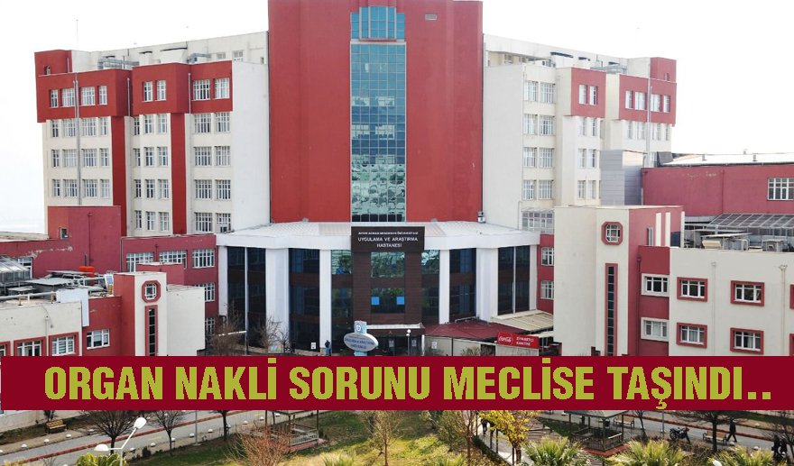 ADÜ Hastanesi'ndeki organ nakli sorunu Meclis'e taşındı.