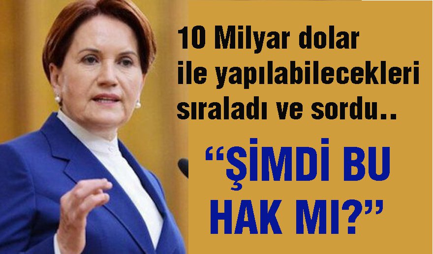 Akşener: “'Şimdi bu hak mı?”