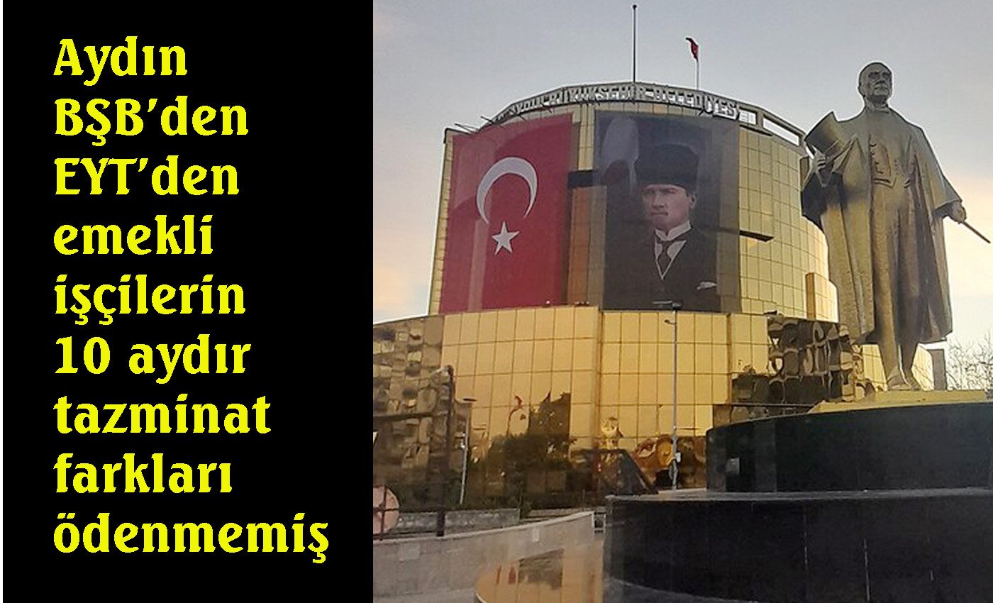 Aydın BŞB’nin EYT’lileri tazminat mağduru oldular