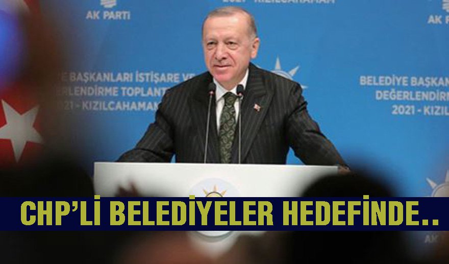 Erdoğan'ın hedefinde CHP'li belediyeler var..