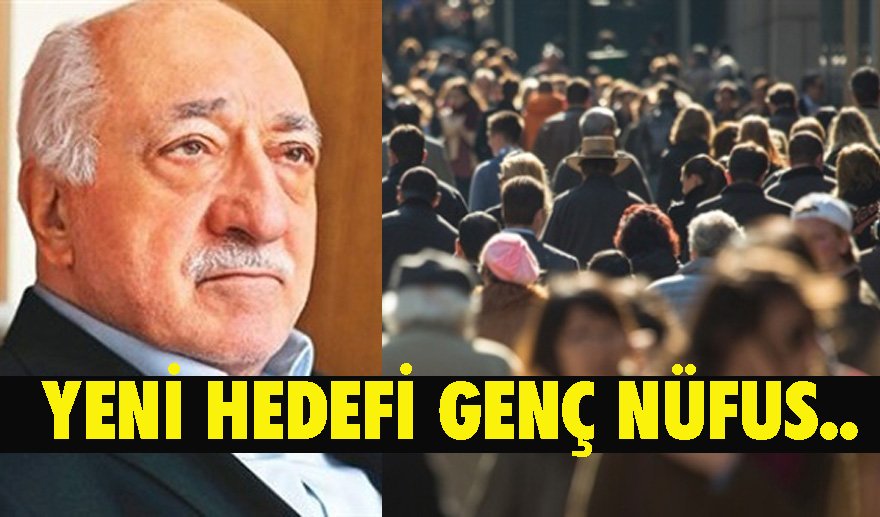 FETÖ&#039;nün yeni hedefi genç nüfus!