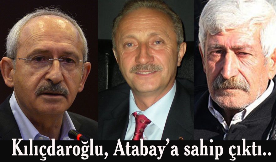 Kemal Kılıçdaroğlu Atabay’a sahip çıktı…