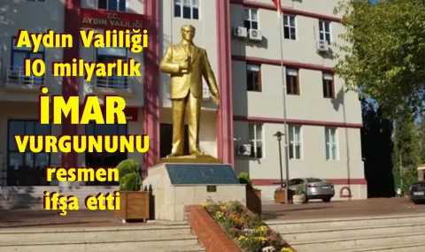 Aydın Valiliği 10 milyarlık imar vurgununu resmen ifşa etti…