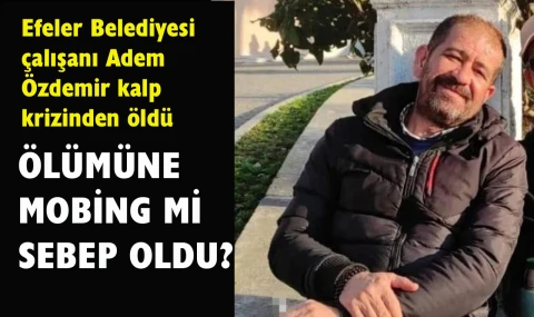 Efeler Belediyesi çalışanı kalp krizinden vefat etti