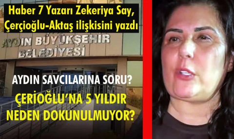 Çerçioğlu’nun Aktaş suç dosyası 5  yıldır Aydın Adliyesi raflarında neden tozlanmaya terk edildi?