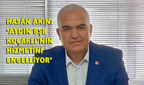 CHP Koçarlı İlçe Başkanı Hasan Akın: “Gücümüzden korkuyorlar…”