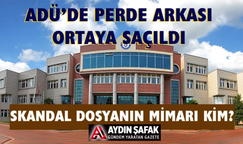 ADÜ’de skandal dosyanın mimarı kim?