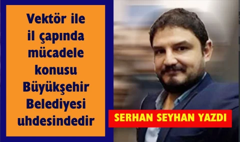 Vektör ile mücadele yetkisi Büyükşehir Belediyesi’ndedir.
