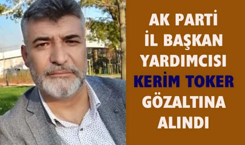 AK Parti Aydın İl Başkan Yardımcısı Kerim Toker gözaltına alındı…