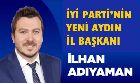 Ne dediysek o… İYİ Parti Aydın İl Başkanlığı’na İlhan Adıyaman atandı