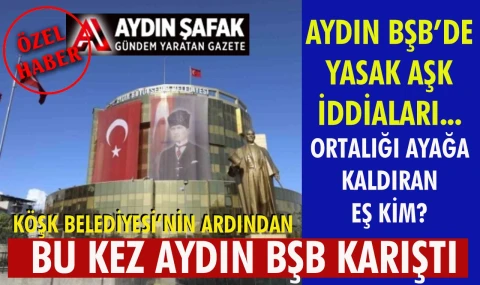 Aydın BŞB’deki yasak aşk iddiaları dillere düştü