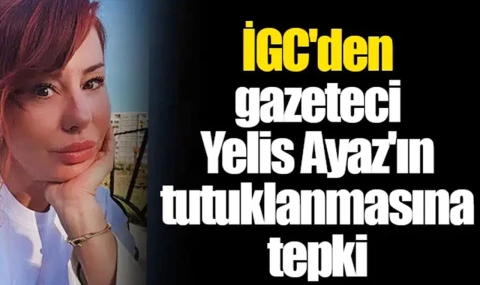 İGC'den Aydınlı Gazeteci Yelis Ayaz'ın tutuklanmasına tepki