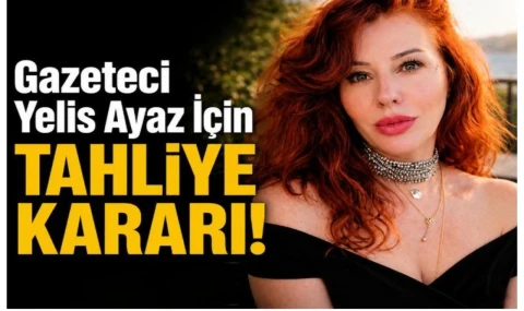 Yelis Ayaz'a tahliye kararı...