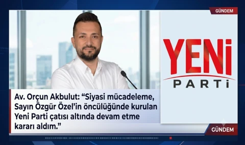 Av. Orçun Akbulut Yeni Parti'ye katıldı