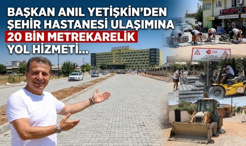 Başkan Yetişkin'den Şehir Hastanesi'ne 20 bin metrekare yol hizmeti
