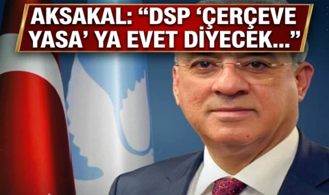 DSP Çerçeve Yasa'ya "Evet" diyecek...