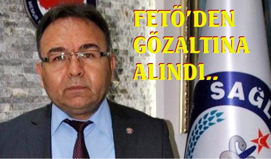 A. Baki Karaer FETÖ’den gözaltına alındı…