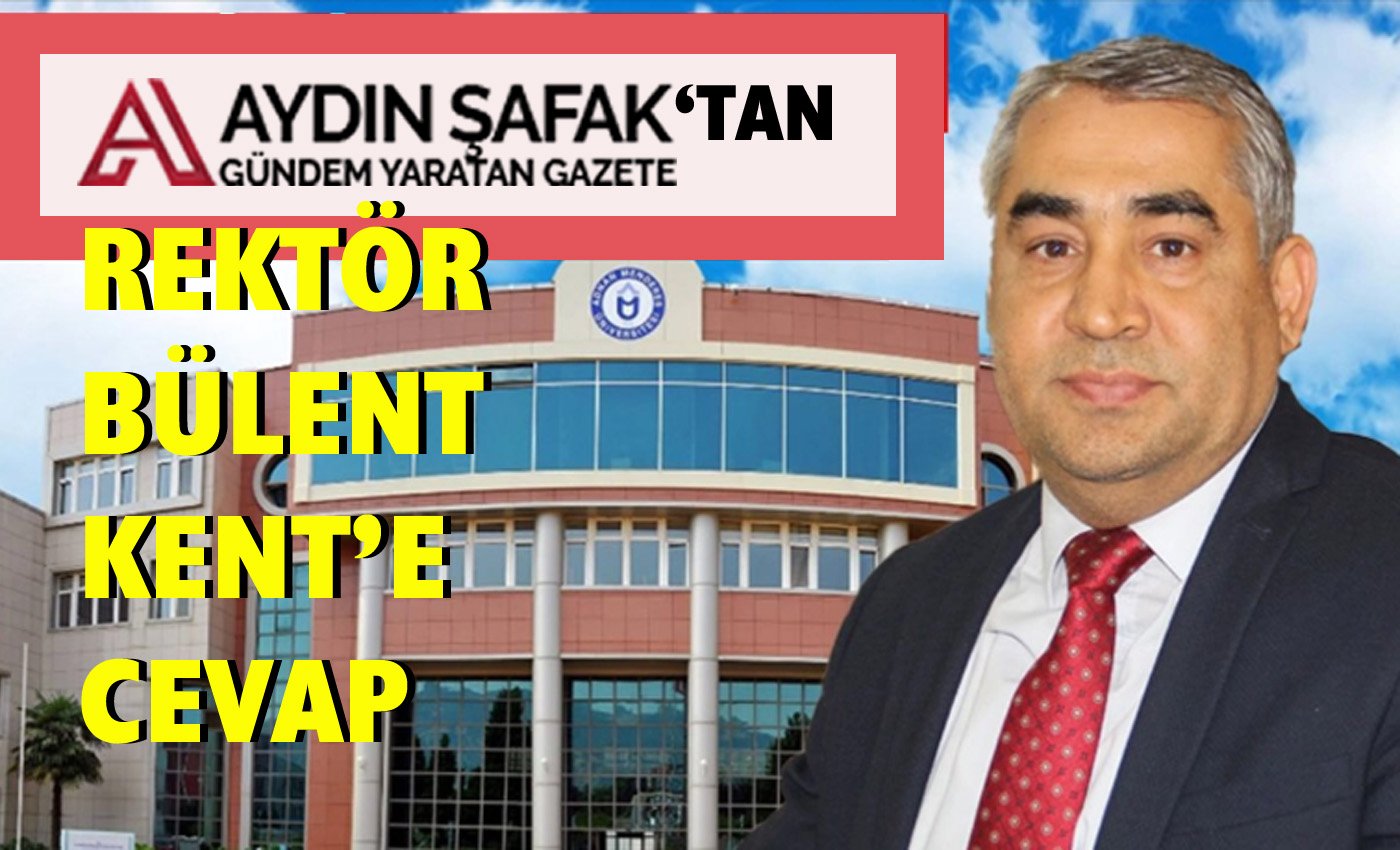 ADÜ Rektörü Bülent Kent’e cevabımızdır