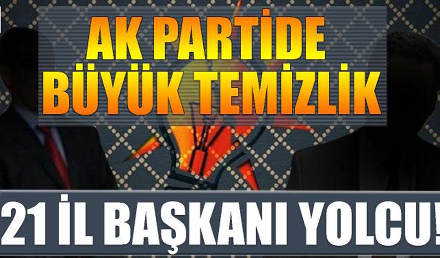 AK Parti'de 21 il başkanı yolcu..