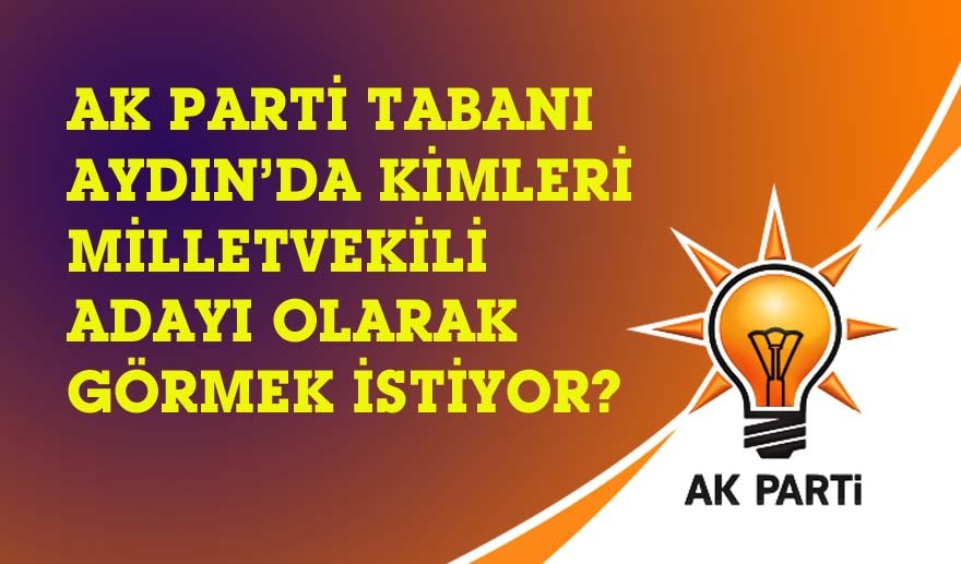 AK Parti tabanı Aydın’da kimleri vekil görmek istiyor?