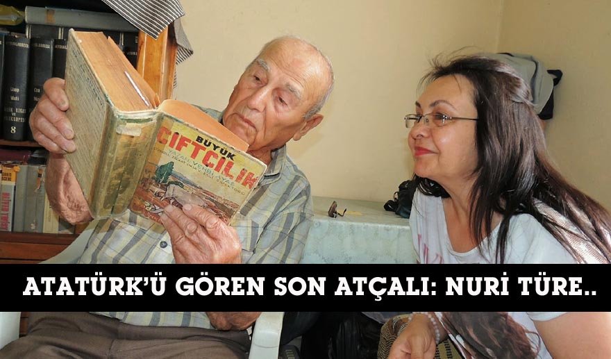 Atatürk’ü gören son Atçalı: Nuri Türe..