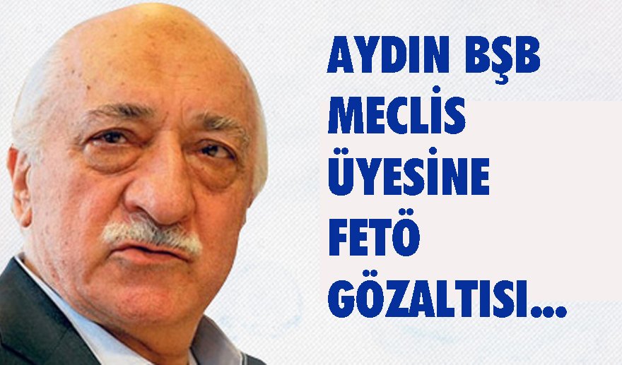 Aydın BŞB Meclis Üyesine FETÖ gözaltısı…