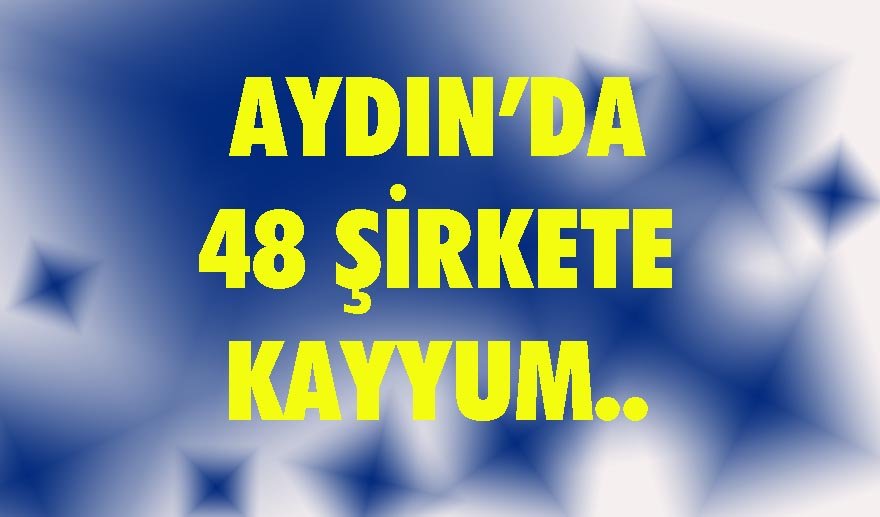 Aydın’da 48 şirkete kayyum…