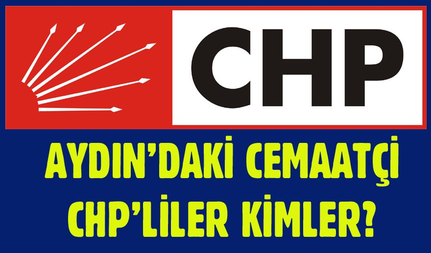 Aydın’daki cemaatçi CHP’liler kimler?
