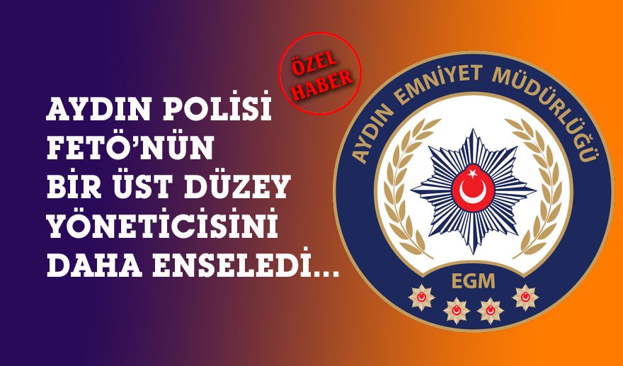 Aydın Polisi FETÖ’cülerin korkulu rüyası oldu…