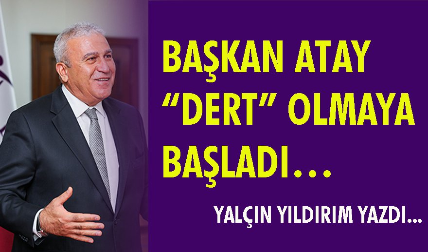 Başkan Atay “dert” olmaya başladı..