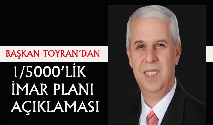 Başkan Toyran’dan 1/5000’lik plân açıklaması…