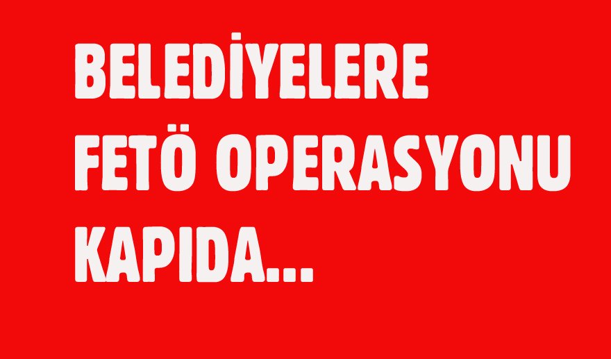Belediyelere FETÖ operasyonu sinyali…