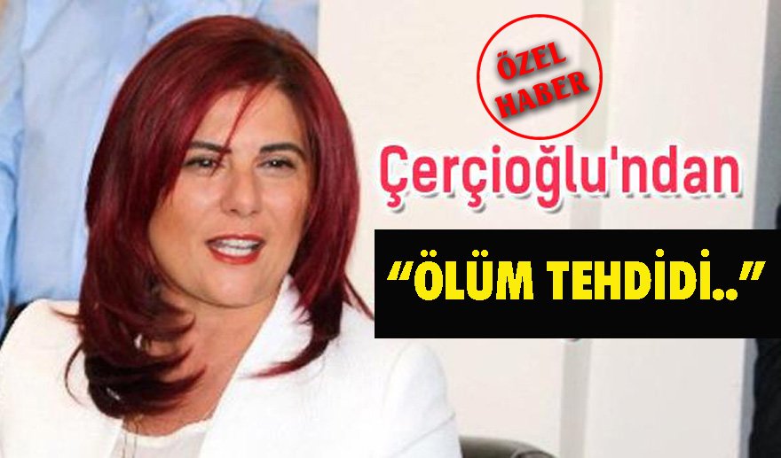 Çerçioğlu’ndan ölüm tehdidi…