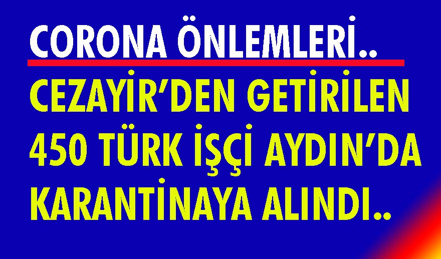Cezayir’den getirilen 450 Türk işçi Aydın’da karantinada..