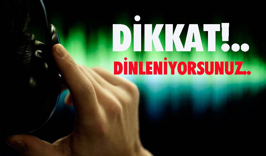 Dikkat!. Dinleniyor, takip ediliyorsunuz..
