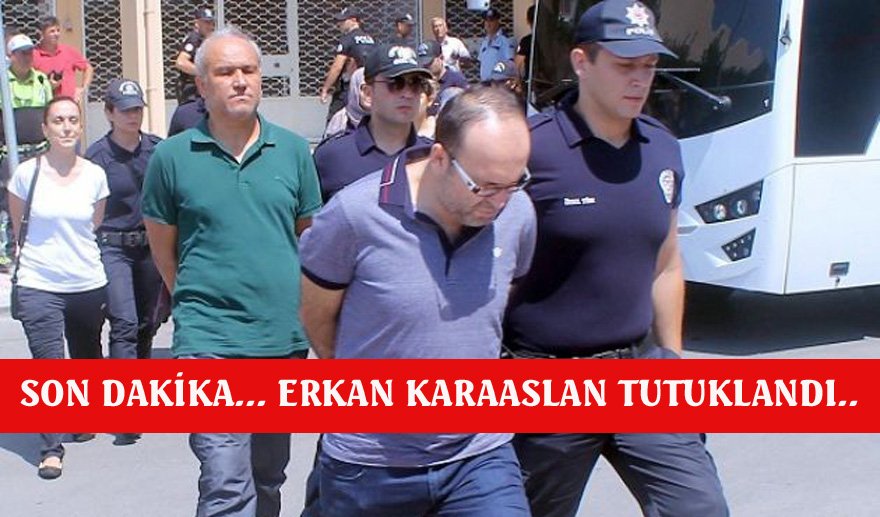 Erkan Karaaslan tutuklandı…