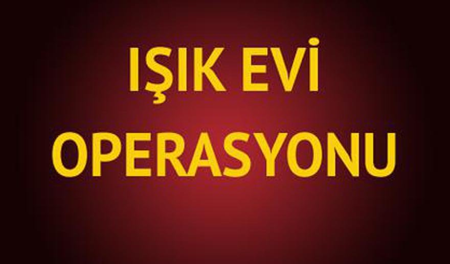 “Işıkevi” operasyonu…