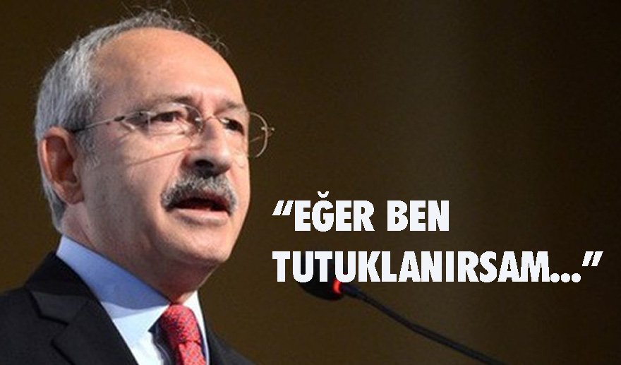 Kılıçdaroğlu: “Eğer tutuklanırsam...”
