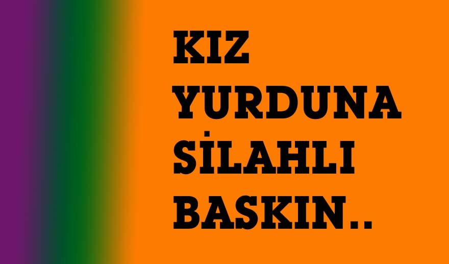 Kız Öğrenci Yurdu’na silahlı baskın…